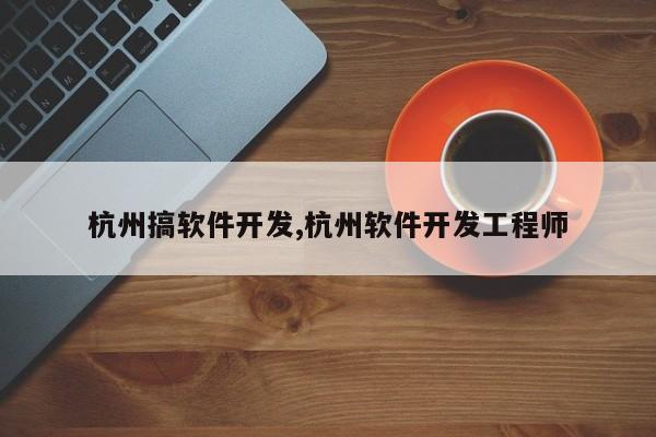 杭州搞软件开发,杭州软件开发工程师