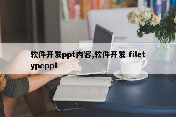 软件开发ppt内容,软件开发 filetypeppt