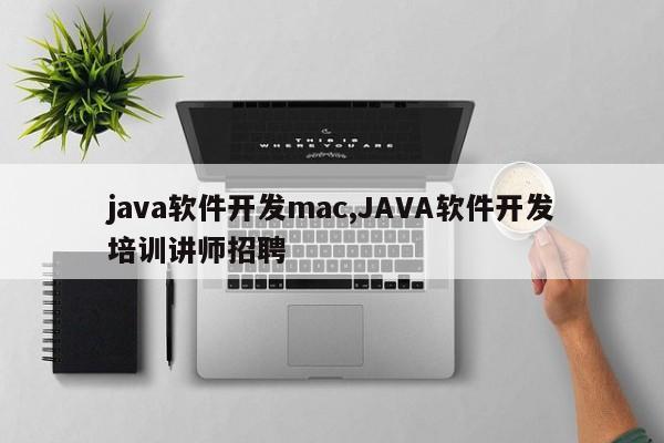 java软件开发mac,JAVA软件开发培训讲师招聘